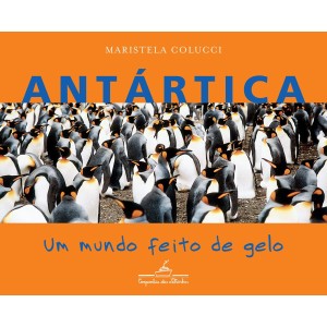 ANTARTICA UM MUNDO FEITO DE GELO   MARISTELA COLUCCI   COMPANHIA DAS LETRAS