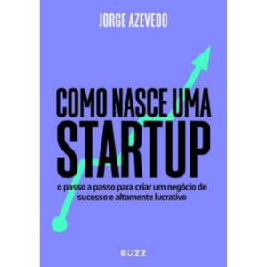 COMO NASCE UMA STARTUP JORGE AZEVEDO BUZZ EDITORA