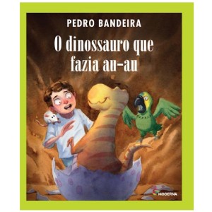 O DINOSSAURO QUE FAZIA AU AU PEDRO BANDEIRA ED MODERNA